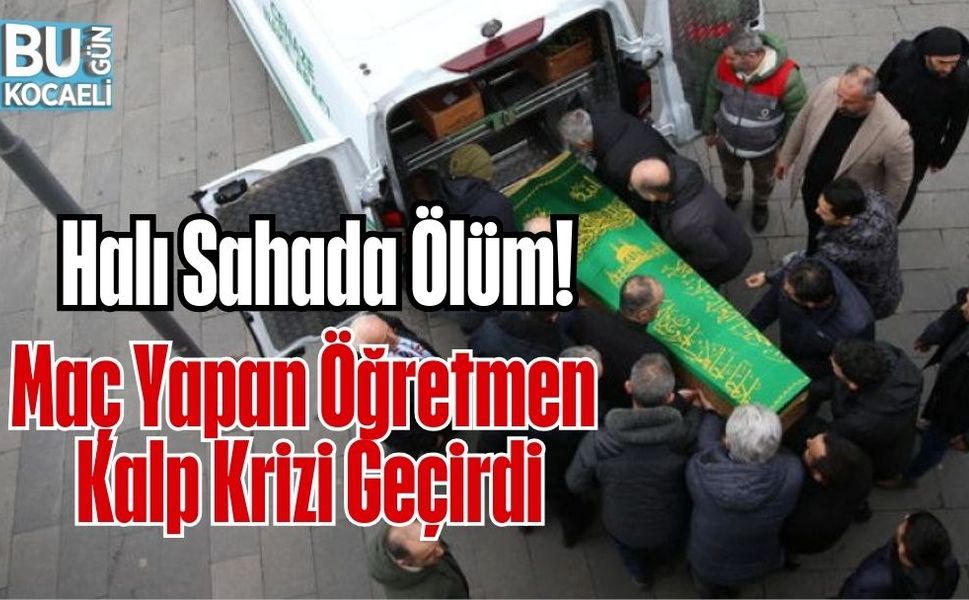 Halı Sahada Ölüm! Maç Yapan Öğretmen Kalp Krizi Geçirdi