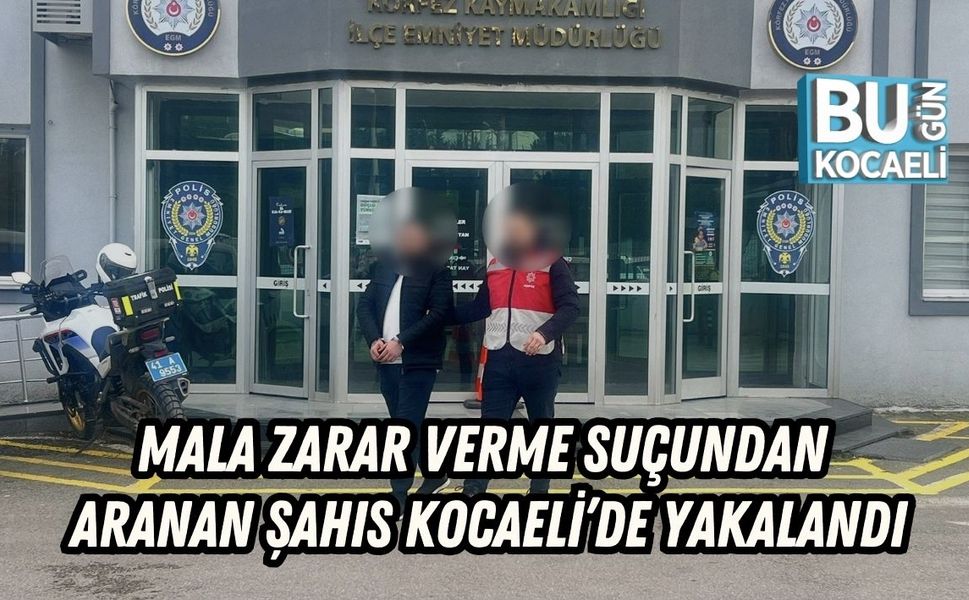 Mala Zarar Verme Suçundan Aranan Şahıs Kocaeli’de Yakalandı
