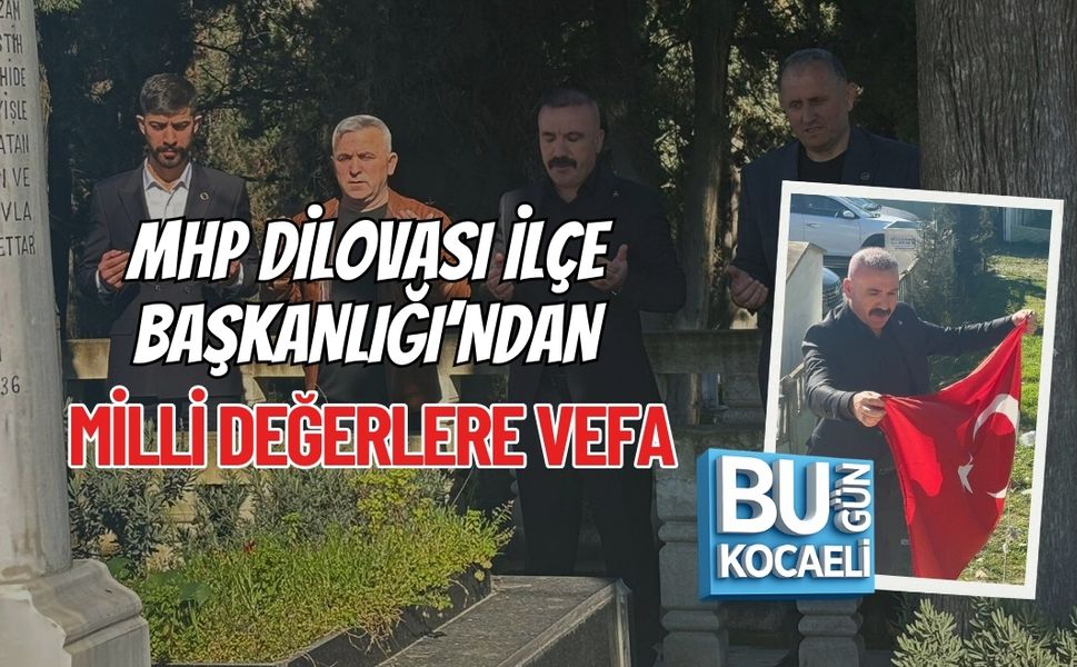 MHP DİLOVASI İLÇE BAŞKANLIĞI’NDAN MİLLİ DEĞERLERE VEFA