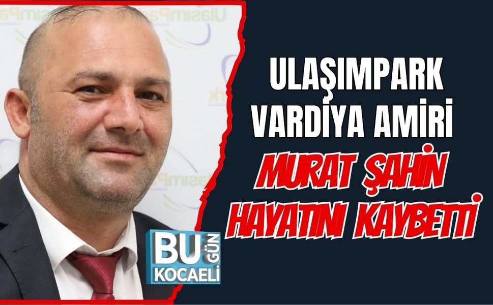 Ulaşımpark Vardiya Amiri Murat Şahin Hayatını Kaybetti