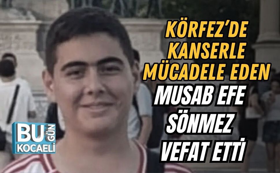 Körfez’de Kanserle Mücadele Eden Musab Efe Sönmez Vefat Etti