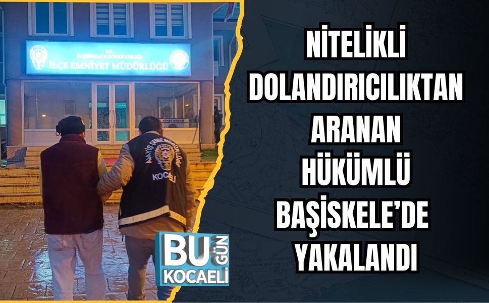 NİTELİKLİ DOLANDIRICILIKTAN ARANAN HÜKÜMLÜ BAŞİSKELE’DE YAKALANDI