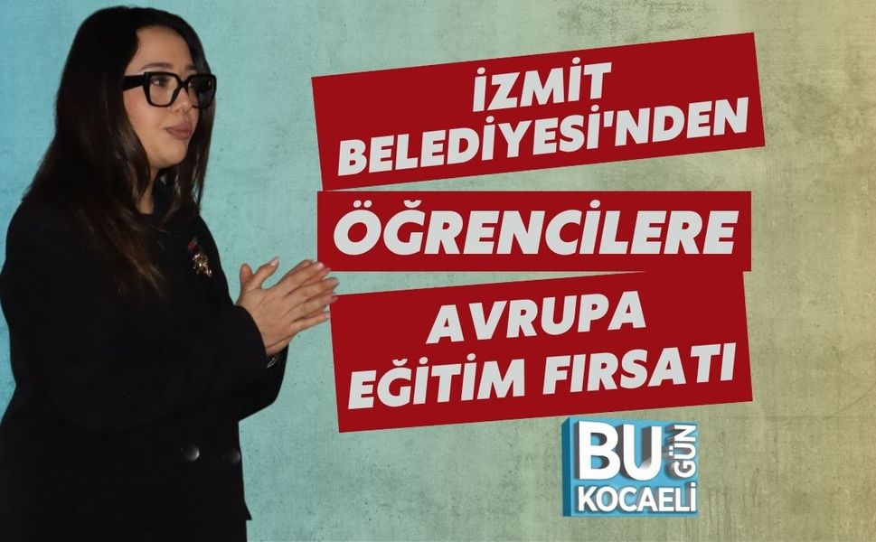 İZMİT BELEDİYESİ'NDEN ÖĞRENCİLERE AVRUPA EĞİTİM FIRSATI
