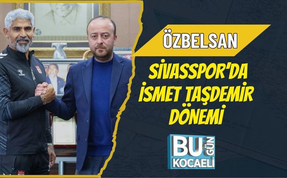 ÖZBELSAN SİVASSPOR’DA İSMET TAŞDEMİR DÖNEMİ