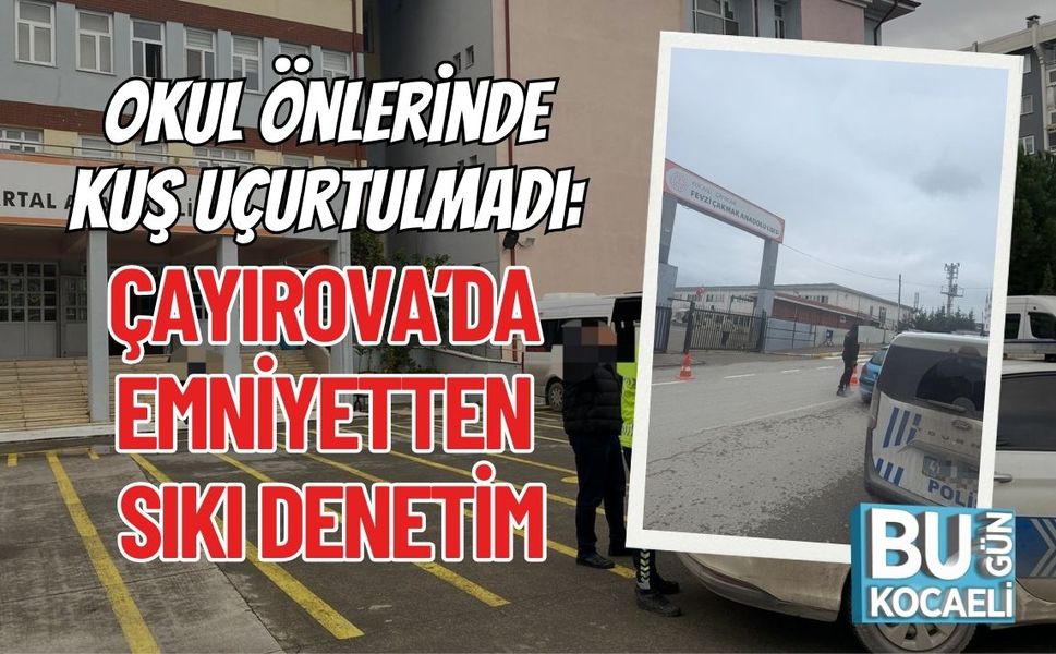 Okul Önlerinde Kuş Uçurtulmadı: Çayırova’da Emniyetten Sıkı Denetim