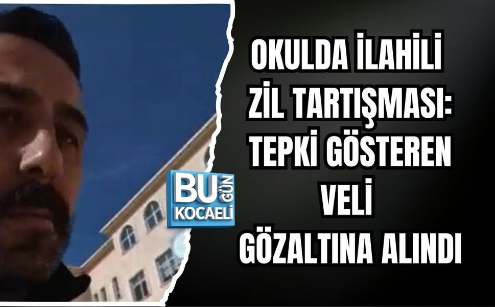 OKULDA İLAHİLİ ZİL TARTIŞMASI: TEPKİ GÖSTEREN VELİ GÖZALTINA ALINDI