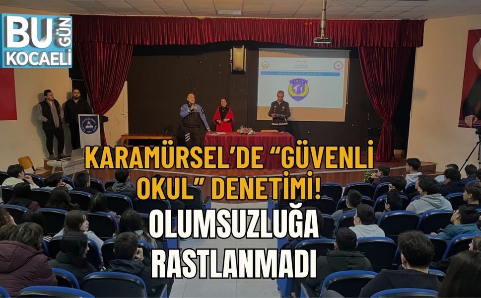 KARAMÜRSEL’DE “GÜVENLİ OKUL” DENETİMİ: OLUMSUZLUĞA RASTLANMADI
