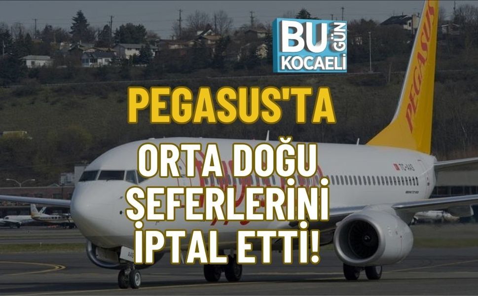 PEGASUS'TA ORTA DOĞU SEFERLERİNİ İPTAL ETTİ!