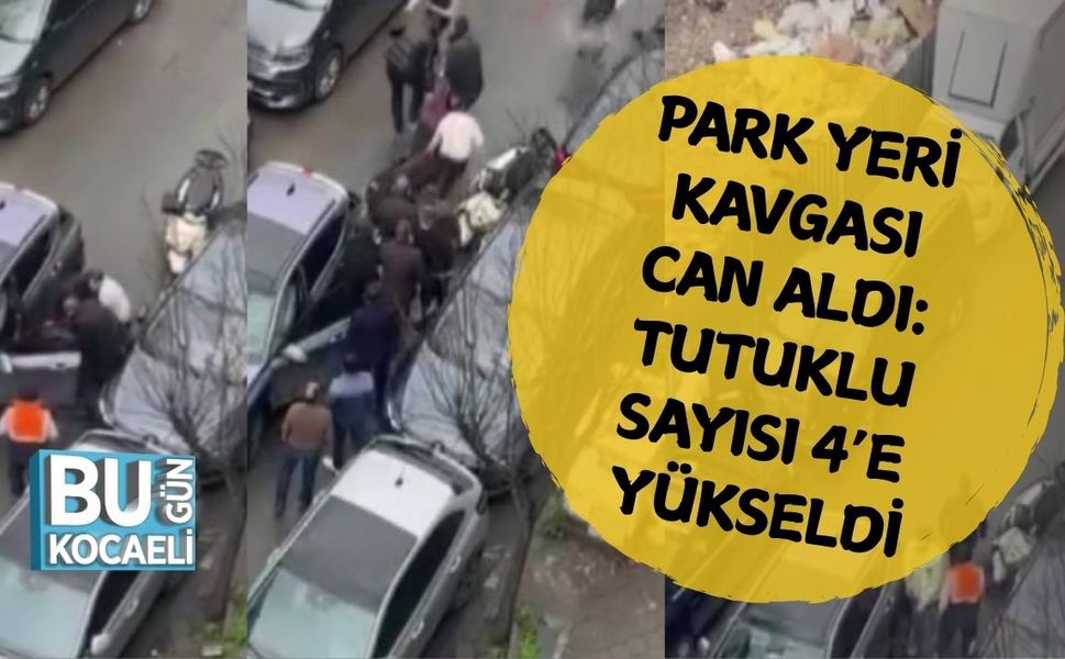 PARK YERİ KAVGASI CAN ALDI: TUTUKLU SAYISI 4’E YÜKSELDİ