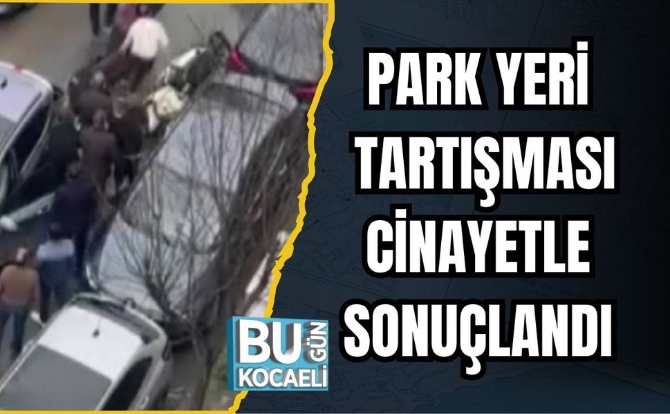 PARK YERİ TARTIŞMASI CİNAYETLE SONUÇLANDI