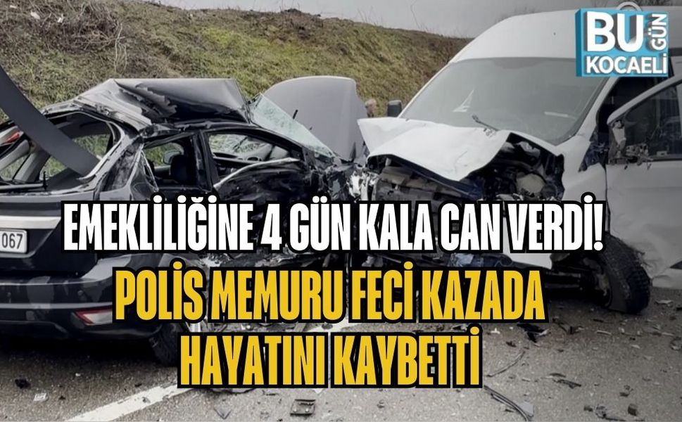 EMEKLİLİĞİNE 4 GÜN KALA CAN VERDİ! POLİS MEMURU FECİ KAZADA HAYATINI KAYBETTİ