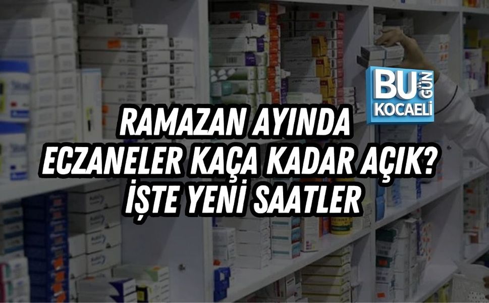 RAMAZAN AYINDA ECZANELER KAÇA KADAR AÇIK? İŞTE YENİ SAATLER