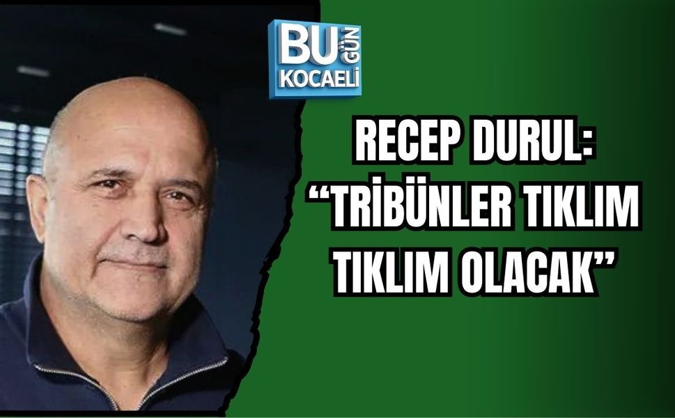 RECEP DURUL: “TRİBÜNLER TIKLIM TIKLIM OLACAK”