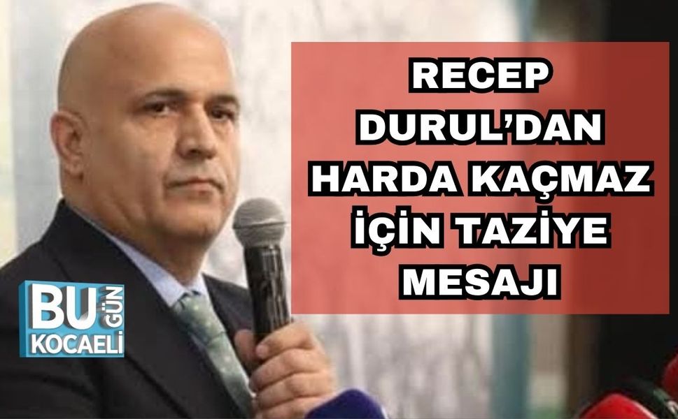 RECEP DURUL’DAN HARDA KAÇMAZ İÇİN TAZİYE MESAJI