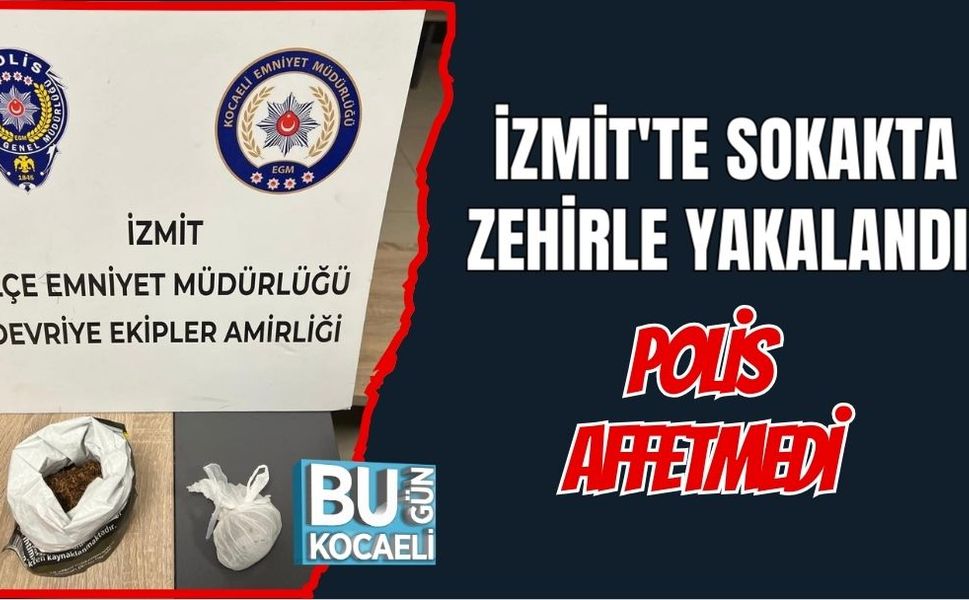 İZMİT'TE SOKAKTA ZEHİRLE YAKALANDI: POLİS AFFETMEDİ