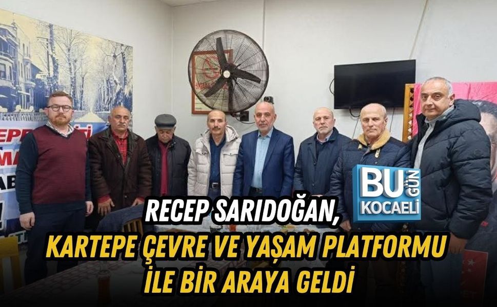 SAADET PARTİSİ KOCAELİ İL BAŞKANI RECEP SARIDOĞAN KARTEPE ÇEVRE VE YAŞAM PLATFORMU İLE BİR ARAYA GELDİ