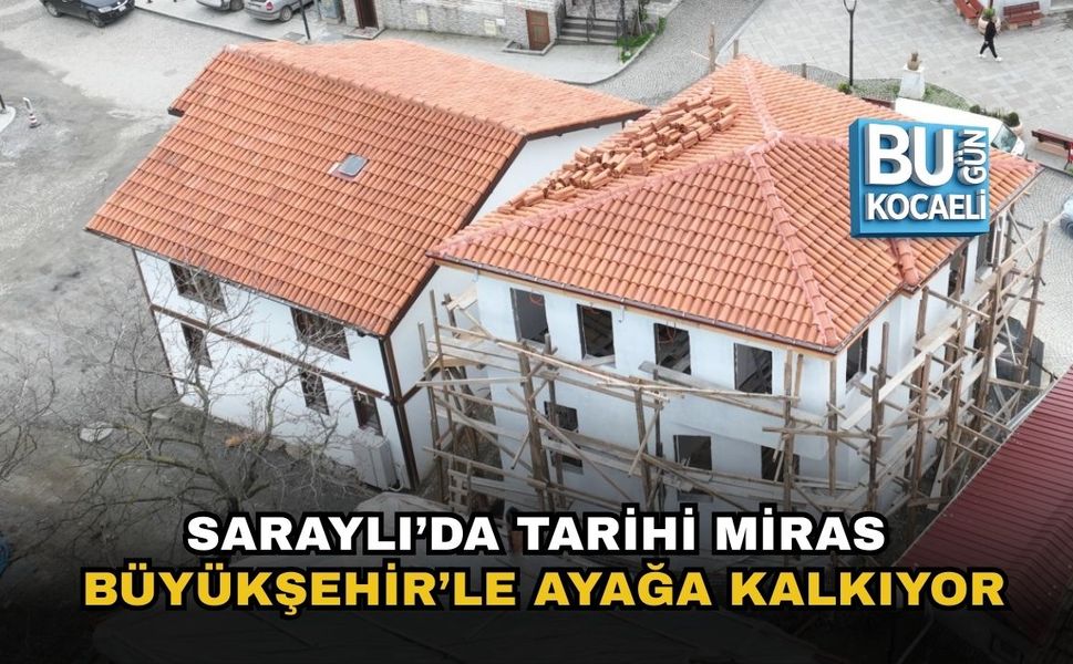 SARAYLI’DA TARİHİ MİRAS BÜYÜKŞEHİR’LE AYAĞA KALKIYOR