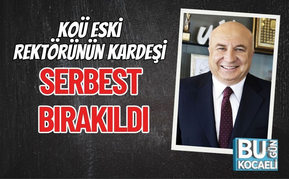 KOÜ Eski Rektörünün Kardeşi Serbest Bırakıld