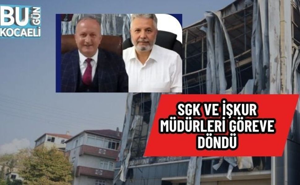 DİLOVASI’NDA 7 İŞÇİNİN ÖLDÜĞÜ YANGIN SONRASI KARAR: SGK VE İŞKUR MÜDÜRLERİ GÖREVE DÖNDÜ