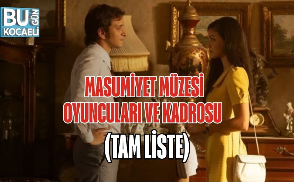 MASUMİYET MÜZESİ OYUNCULARI VE KADROSU (TAM LİSTE)