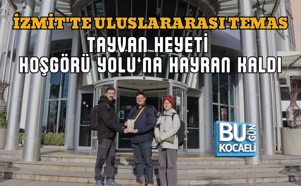 İZMİT'TE ULUSLARARASI TEMAS: TAYVAN HEYETİ HOŞGÖRÜ YOLU’NA HAYRAN KALDI