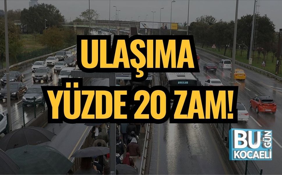 ULAŞIMA YÜZDE 20 ZAM!