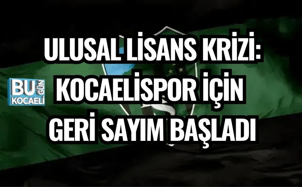 ULUSAL LİSANS KRİZİ: KOCAELİSPOR İÇİN GERİ SAYIM BAŞLADI