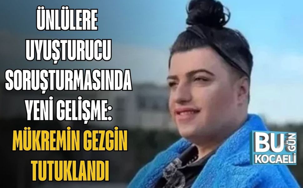Ünlülere Uyuşturucu Soruşturmasında Yeni Gelişme: Mükremin Gezgin Tutuklandı