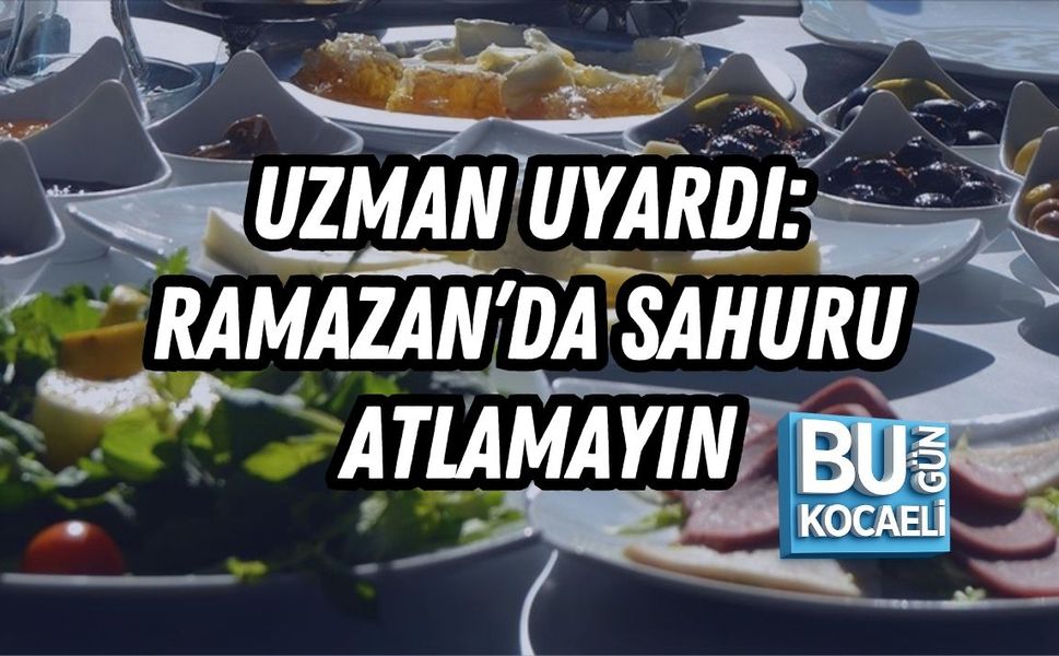 UZMAN UYARDI: RAMAZAN’DA SAHURU ATLAMAYIN