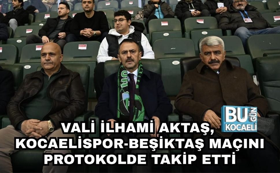 VALİ İLHAMİ AKTAŞ, KOCAELİSPOR-BEŞİKTAŞ MAÇINI PROTOKOLDE TAKİP ETTİ