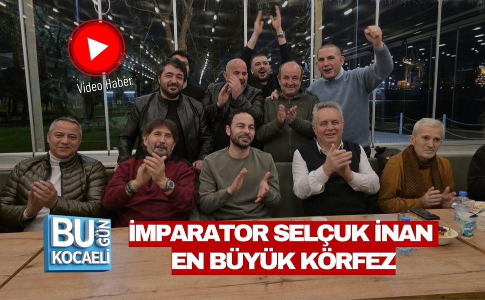 İMPARATOR SELÇUK İNAN EN BÜYÜK KÖRFEZ