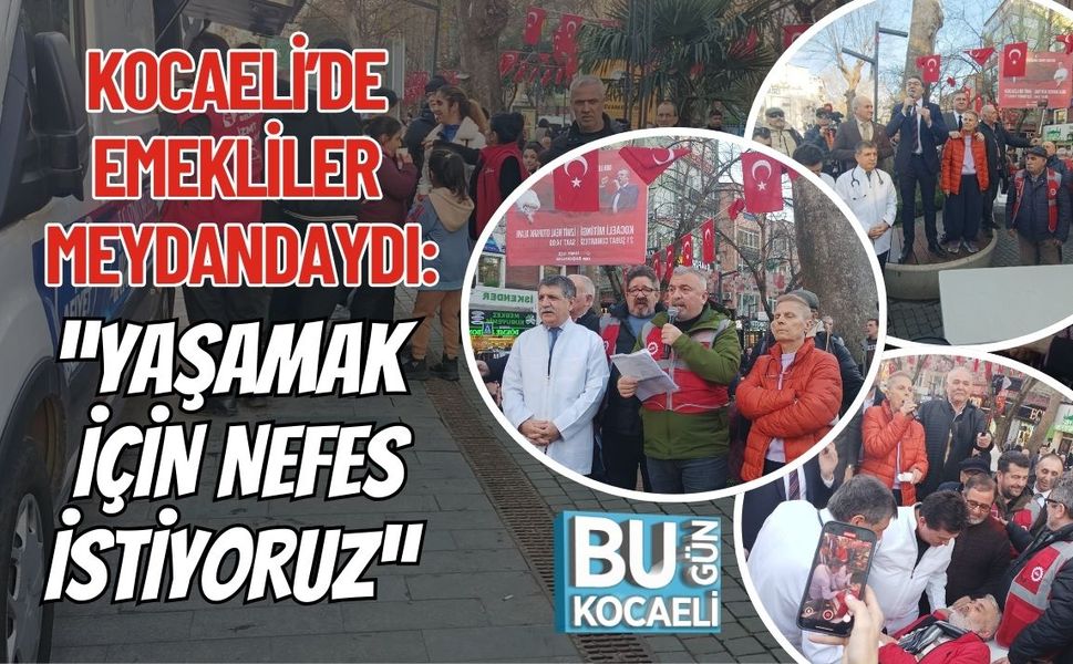 KOCAELİ’DE EMEKLİLER MEYDANDAYDI: “YAŞAMAK İÇİN NEFES İSTİYORUZ”