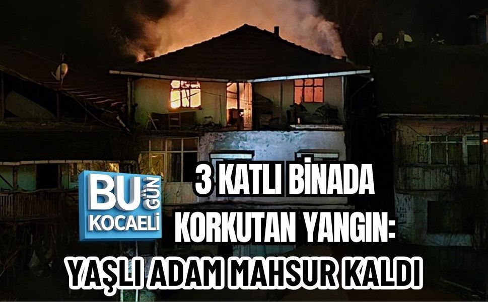 3 KATLI BİNADA KORKUTAN YANGIN: YAŞLI ADAM MAHSUR KALDI