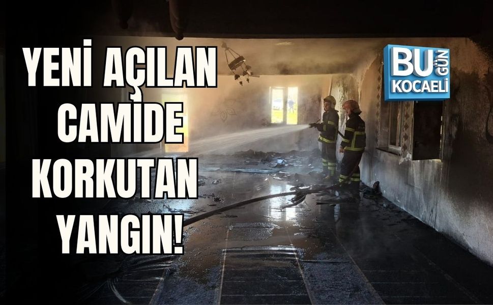 YENİ AÇILAN CAMİDE KORKUTAN YANGIN!