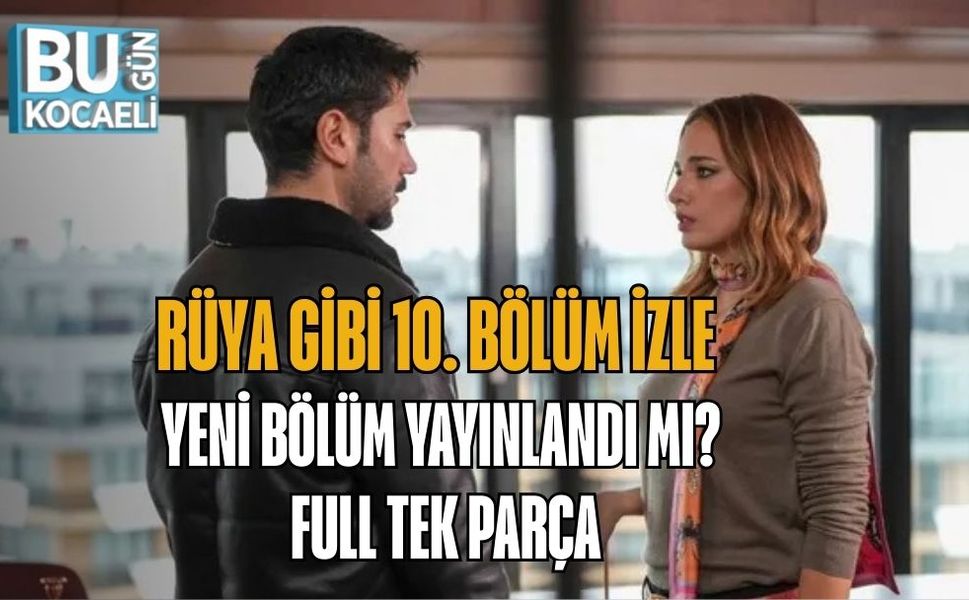 Rüya Gibi 10. Bölüm İzle | Yeni Bölüm Yayınlandı mı? Full Tek Parça