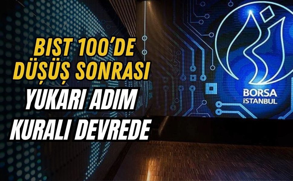 BIST 100’DE DÜŞÜŞ SONRASI YUKARI ADIM KURALI DEVREDE