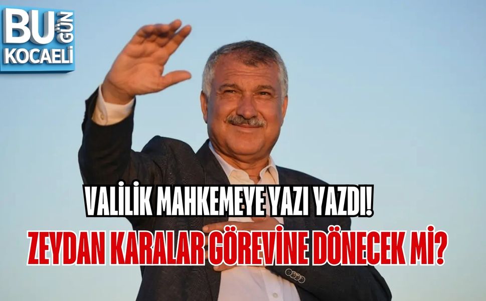 VALİLİK MAHKEMEYE YAZI YAZDI: ZEYDAN KARALAR GÖREVİNE DÖNECEK Mİ?