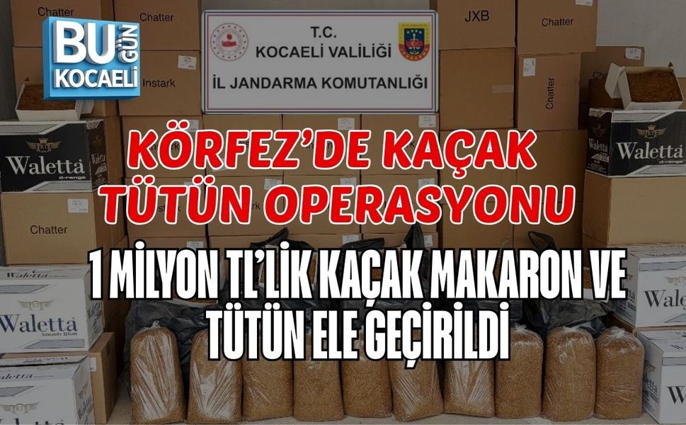 KÖRFEZ’DE KAÇAK TÜTÜN OPERASYONU: 1 MİLYON TL’LİK KAÇAK MAKARON VE TÜTÜN ELE GEÇİRİLDİ