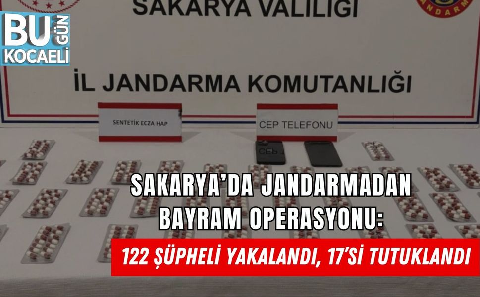 SAKARYA’DA JANDARMADAN BAYRAM OPERASYONU: 122 ŞÜPHELİ YAKALANDI, 17’Sİ TUTUKLANDI