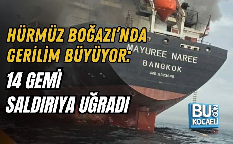 HÜRMÜZ BOĞAZI’NDA GERİLİM BÜYÜYOR: 14 GEMİ SALDIRIYA UĞRADI