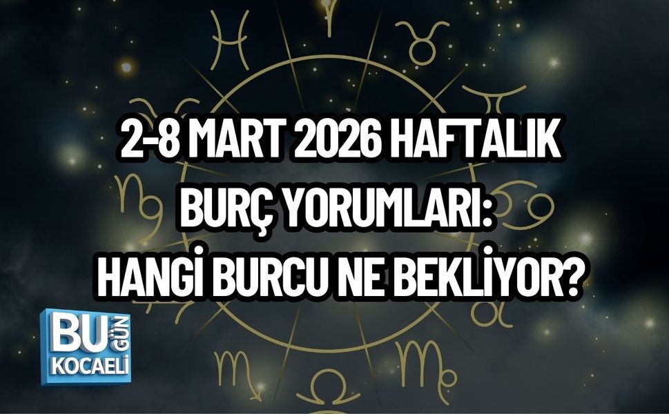 2-8 MART 2026 HAFTALIK BURÇ YORUMLARI: HANGİ BURCU NE BEKLİYOR?