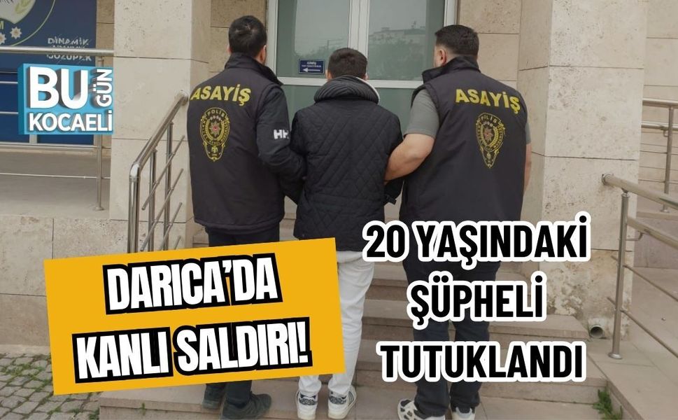 DARICA’DA KANLI SALDIRI! 20 YAŞINDAKİ ŞÜPHELİ TUTUKLANDI