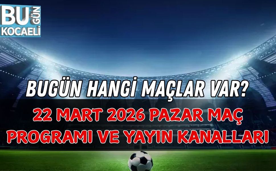 BUGÜN HANGİ MAÇLAR VAR? 22 MART 2026 PAZAR MAÇ PROGRAMI VE YAYIN KANALLARI