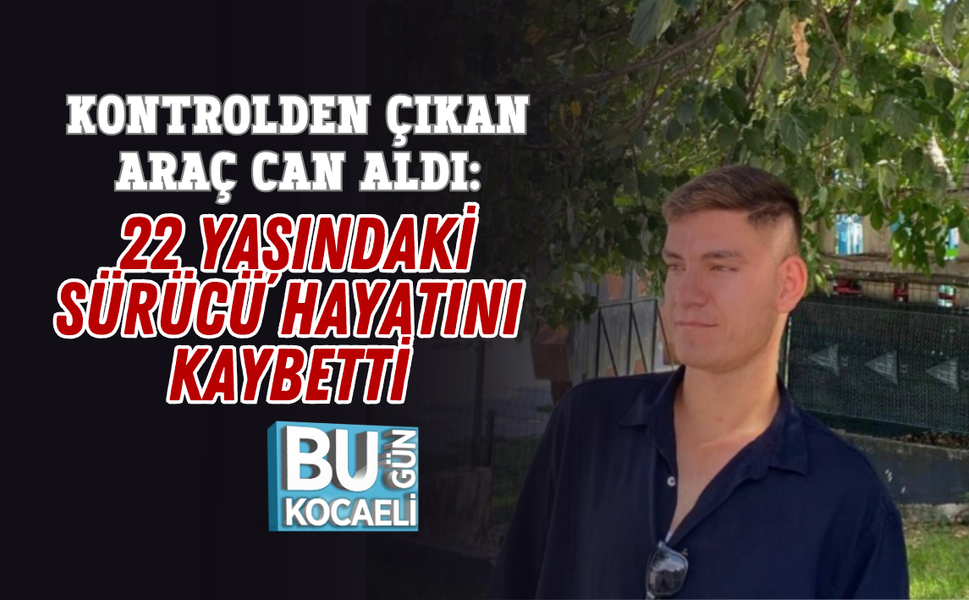 KONTROLDEN ÇIKAN ARAÇ CAN ALDI: 22 YAŞINDAKİ SÜRÜCÜ HAYATINI KAYBETTİ