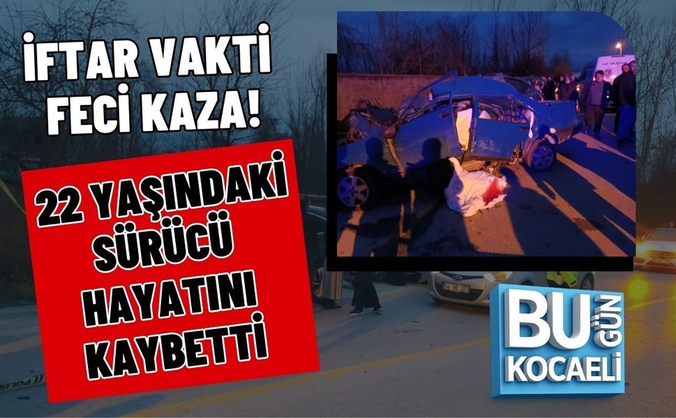 İFTAR VAKTİ FECİ KAZA! 22 YAŞINDAKİ SÜRÜCÜ HAYATINI KAYBETTİ
