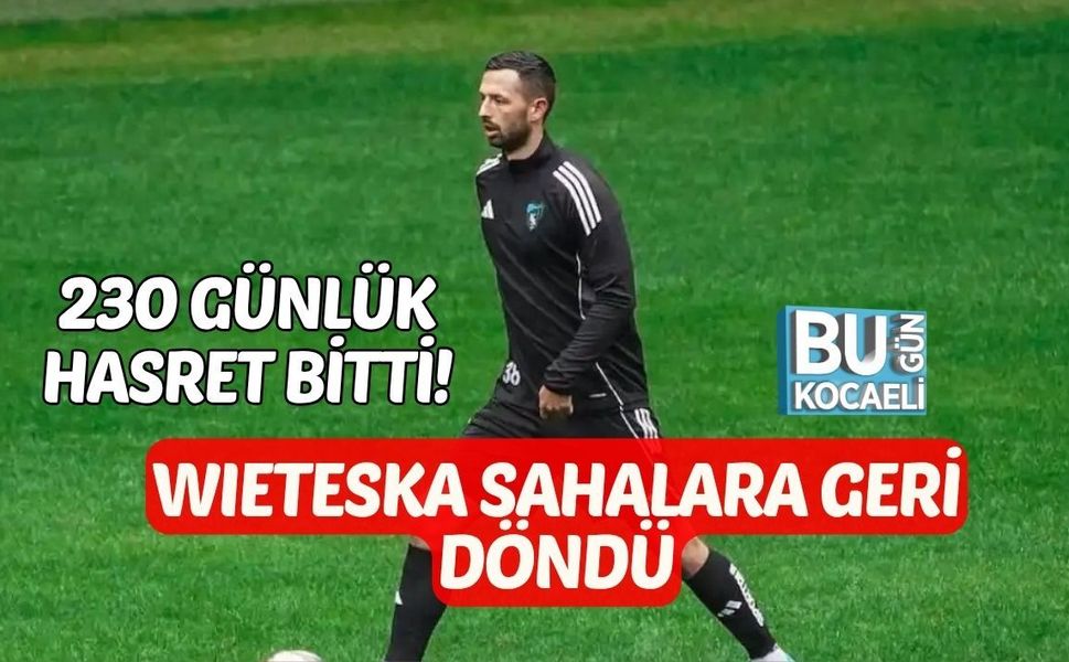 230 GÜNLÜK HASRET BİTTİ: WIETESKA SAHALARA GERİ DÖNDÜ