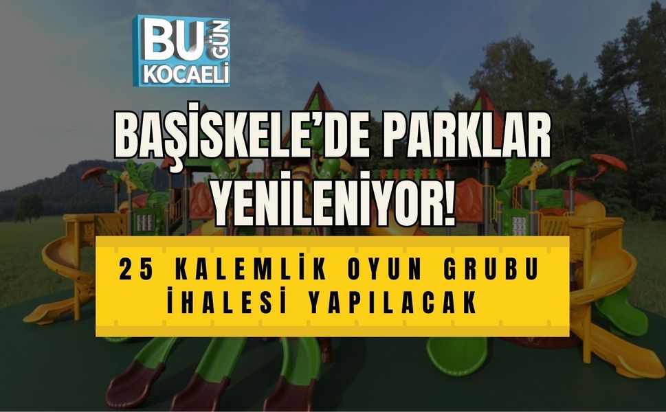 BAŞİSKELE’DE PARKLAR YENİLENİYOR! 25 KALEMLİK OYUN GRUBU İHALESİ YAPILACAK