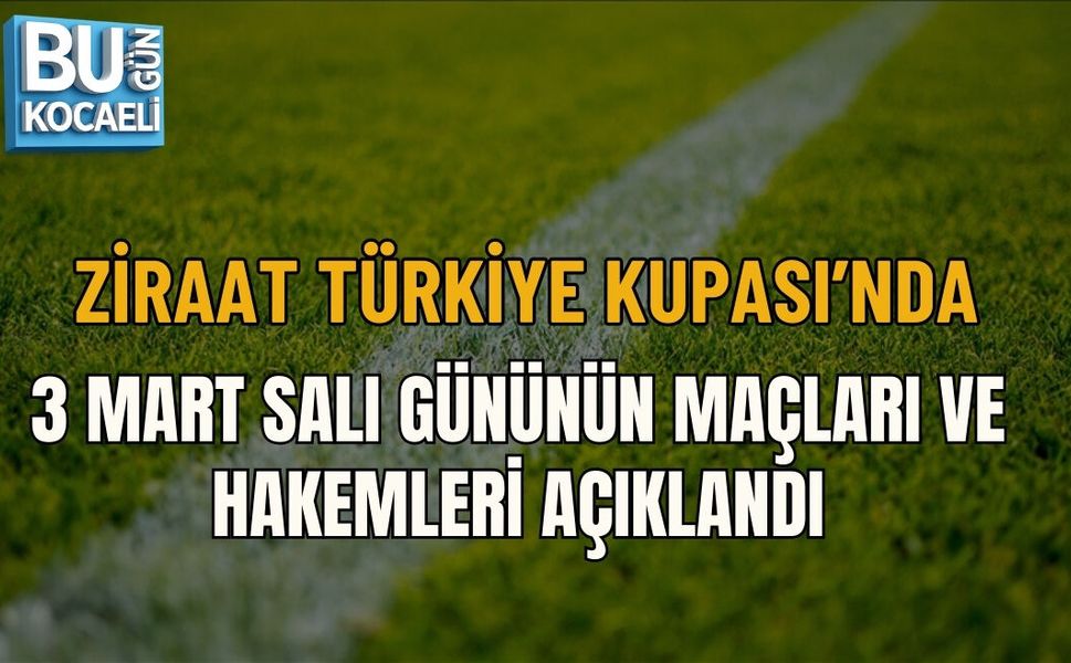 ZİRAAT TÜRKİYE KUPASI’NDA 3 MART SALI GÜNÜNÜN MAÇLARI VE HAKEMLERİ AÇIKLANDI