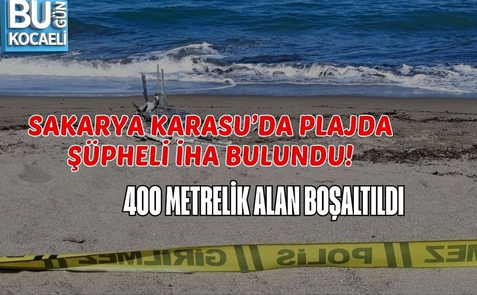 SAKARYA KARASU’DA PLAJDA ŞÜPHELİ İHA BULUNDU! 400 METRELİK ALAN BOŞALTILDI