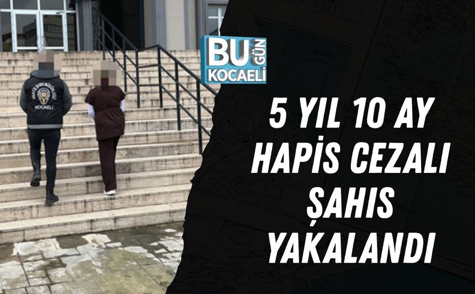 5 YIL 10 AY HAPİS CEZALI ŞAHIS YAKALANDI